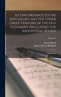 A Concordance to the Septuagint and the Other Greek Versions of the Old Testament (Including the Apocryphal Books): Supplement; Volume 3