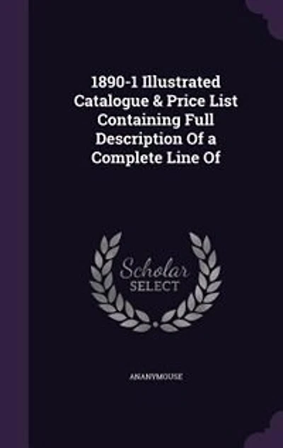 1890-1 Illustrated Catalogue & Price List Containing Full Description Of a Complete Line