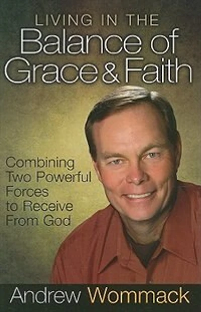 Living In The Balance Of Grace And Faith-hardcover: Combining Two Powerful Forces To Recieve From God