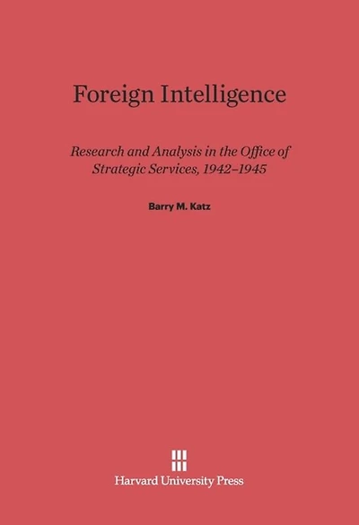 Foreign Intelligence: Research and Analysis in the Office of Strategic Services, 1942-1945