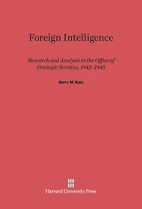 Foreign Intelligence: Research and Analysis in the Office of Strategic Services, 1942-1945