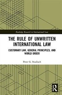 The Rule of Unwritten International Law: Customary Law, General Principles, and World Order