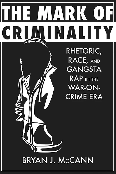 the Mark of Criminality: Rhetoric, Race, and Gangsta Rap War-on-Crime Era