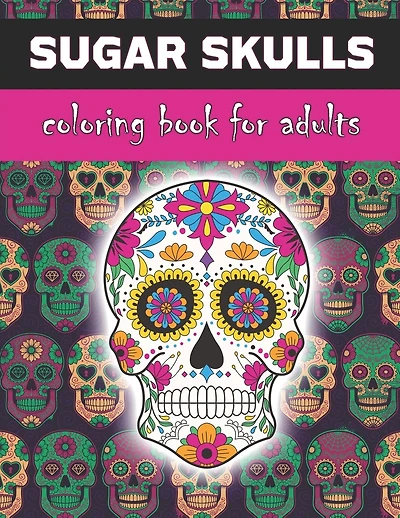 Sugar Skulls Coloring Book For Adults: Inspired by Dia de Los Muertos Skull Day of the Dead for Stress Relief and Relaxation, 25 Designs Single-sided Pages
