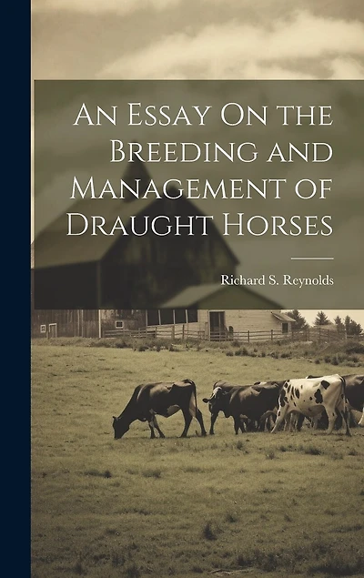 An Essay On the Breeding and Management of Draught Horses
