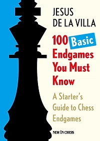 100 Basic Endgames You Must Know: A Starter's Guide to Chess