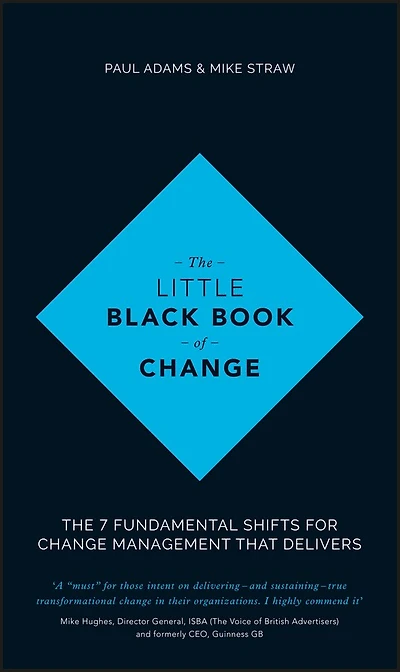 The Little Black Book of Change: 7 fundamental shifts for change management that delivers