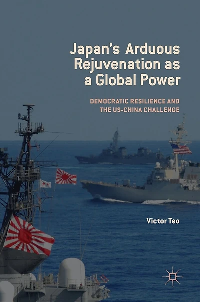 Japan's Arduous Rejuvenation as a Global Power: Democratic Resilience and the US-China Challenge