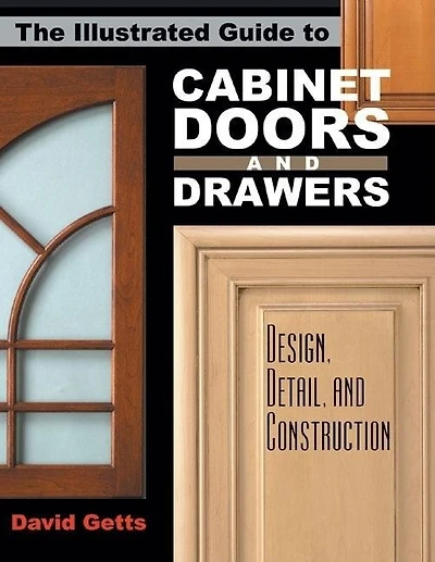 The Illustrated Guide To Cabinet Doors And Drawers: Design, Detail, And Construction