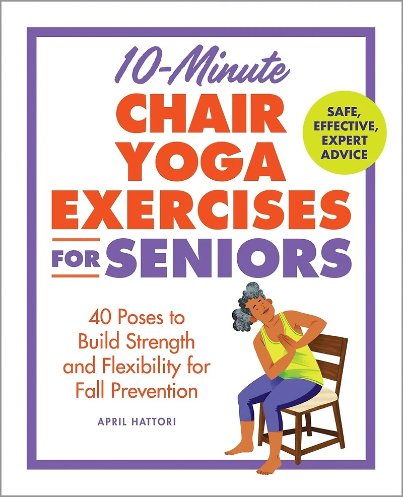 10-Minute Chair Yoga Exercises for Seniors: 40 Poses to Build Strength and Flexibility Fall Prevention