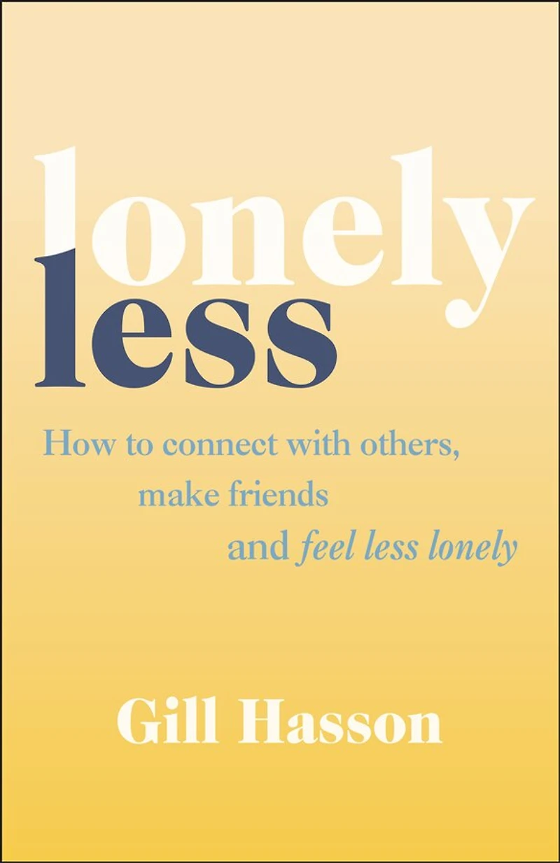 Lonely Less: How To Connect With Others, Make Friends And Feel Less