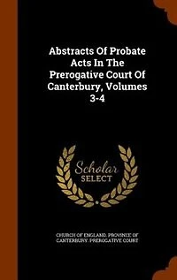 Abstracts Of Probate Acts The Prerogative Court Canterbury, Volumes 3-4