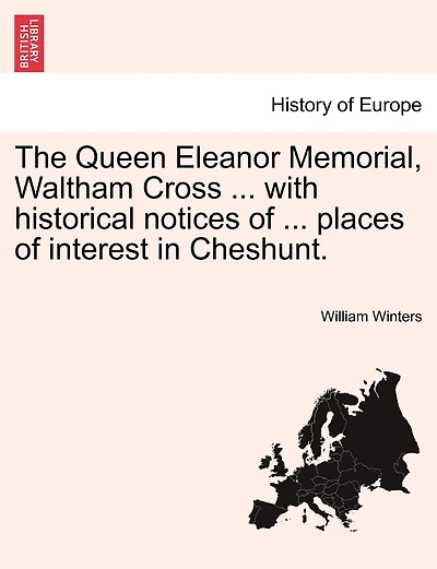 The Queen Eleanor Memorial, Waltham Cross ... With Historical Notices Of ... Places Of Interest In Cheshunt.