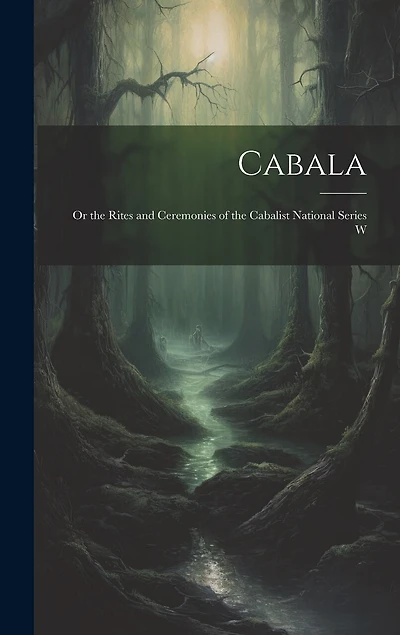 Cabala; or the Rites and Ceremonies of the Cabalist National Series W