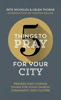 5 Things to Pray for Your City: Prayers That Change Things for Your Church