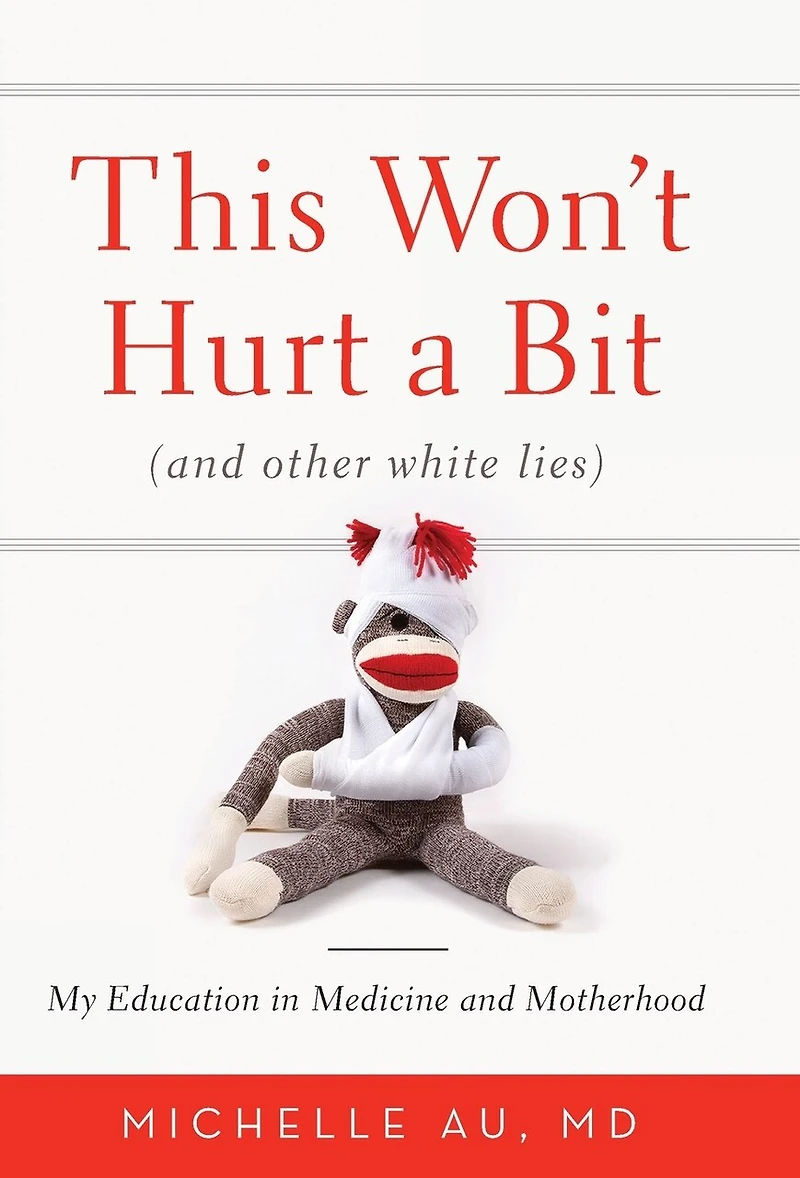 This Won't Hurt A Bit: (and Other White Lies): My Education Medicine And Motherhood