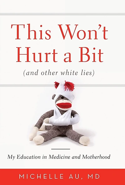 This Won't Hurt A Bit: (and Other White Lies): My Education Medicine And Motherhood
