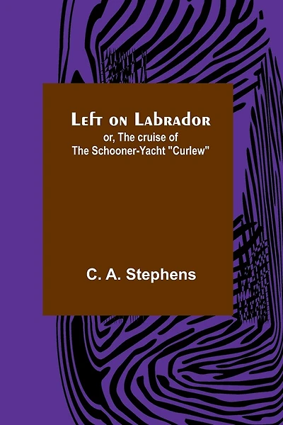 Left on Labrador; or, The cruise of the Schooner-yacht "Curlew"