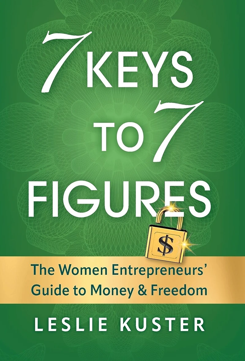 7 Keys to 7 Figures: The Women Entrepreneurs' Guide to Money and Freedom