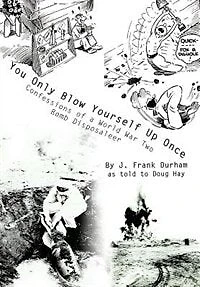 You Only Blow Yourself Up Once: Confessions of a World War Two Bomb Disposaleer