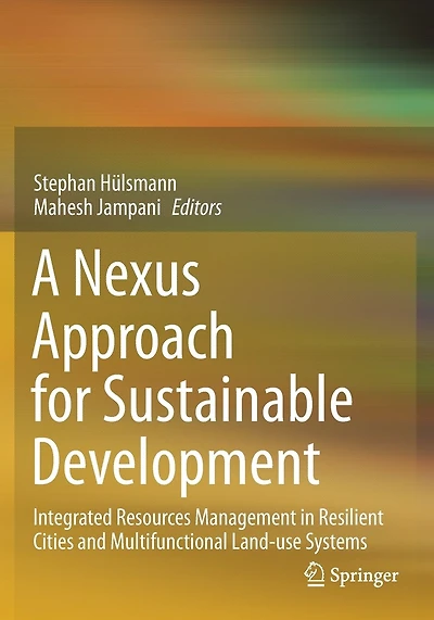 A Nexus Approach For Sustainable Development: Integrated Resources Management In Resilient Cities And Multifunctional Land-use Systems