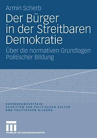 Der Bürger in der Streitbaren Demokratie: Über die normativen Grundlagen Politischer Bildung
