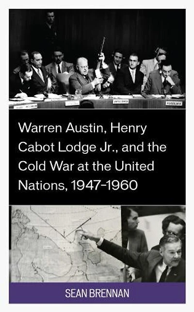 Warren Austin, Henry Cabot Lodge Jr., and the Cold War at United Nations, 1947-1960
