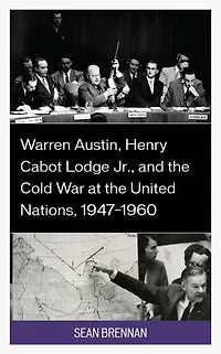 Warren Austin, Henry Cabot Lodge Jr., and the Cold War at United Nations, 1947-1960