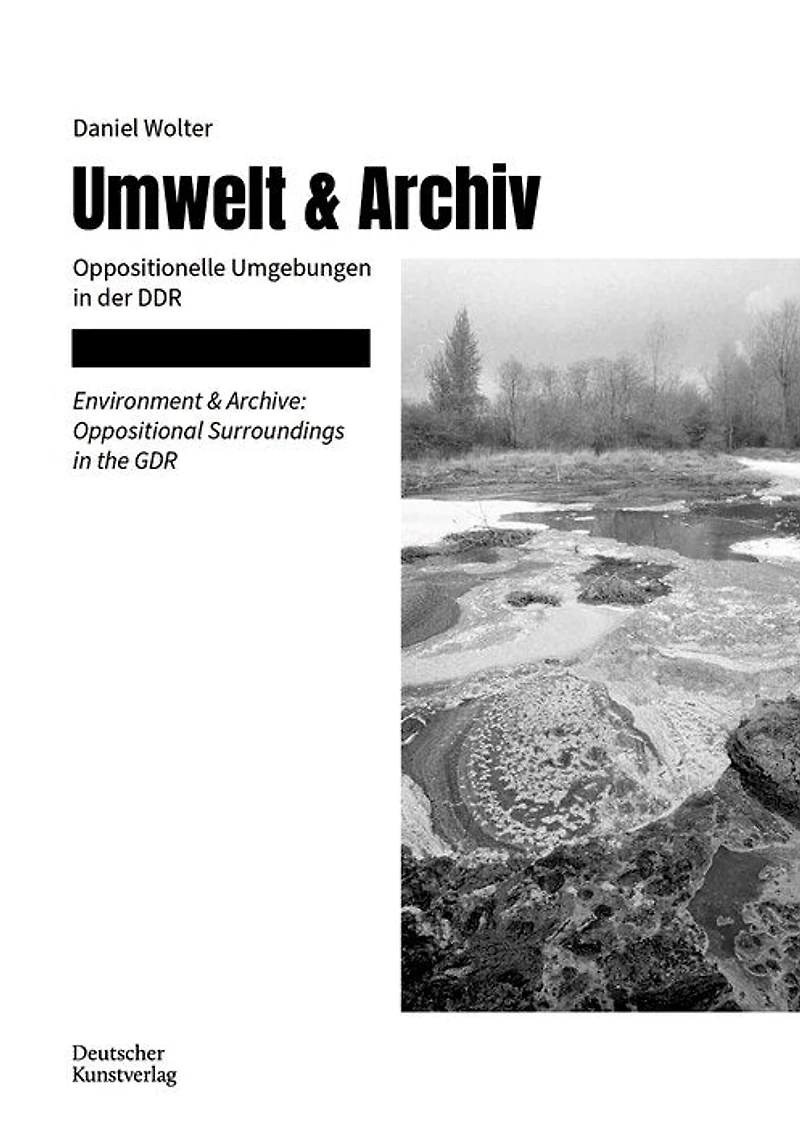 Umwelt & Archiv / Enviroment & Archiv: Oppositionelle Umgebungen in der DDR / Oppositional Surroundings in the GDR