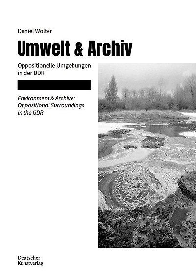 Umwelt & Archiv / Enviroment & Archiv: Oppositionelle Umgebungen in der DDR / Oppositional Surroundings in the GDR
