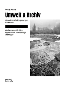 Umwelt & Archiv / Enviroment & Archiv: Oppositionelle Umgebungen in der DDR / Oppositional Surroundings in the GDR