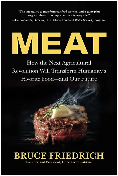 Meat: How the Next Agricultural Revolution Will Transform Humanity's Favorite Food—and Our Future