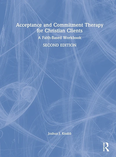 Acceptance and Commitment Therapy for Christian Clients: A Faith-Based Workbook