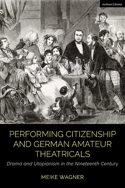 Performing Citizenship and German Amateur Theatricals: Drama and Utopianism in the Nineteenth Century