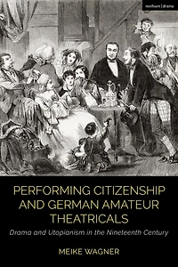 Performing Citizenship and German Amateur Theatricals: Drama and Utopianism in the Nineteenth Century
