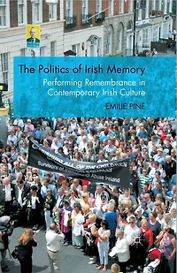 The Politics Of Irish Memory: Performing Remembrance Contemporary Culture