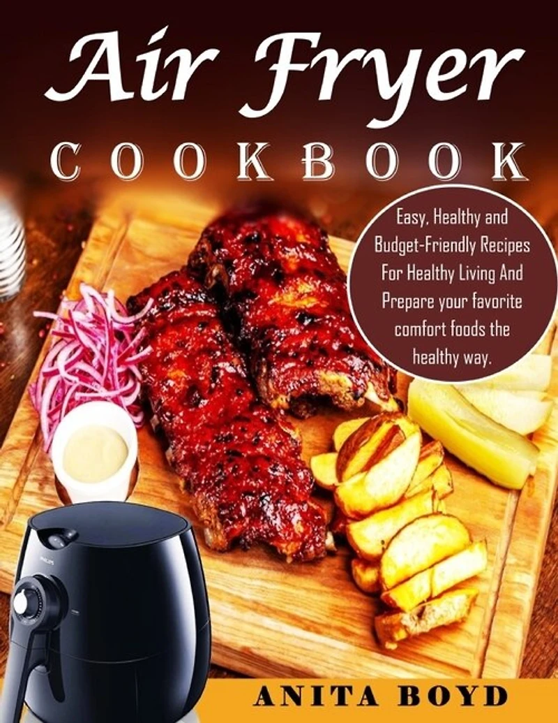 Air Fryer Cookbook: Easy, Healthy and Budget-Friendly Recipes For Healthy Living And Prepare your favorite comfort foods the healthy way.