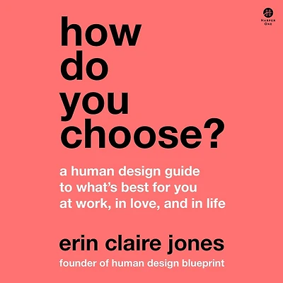 How Do You Choose?: A Human Design Guide to What's Best for at Work, Love, and Life