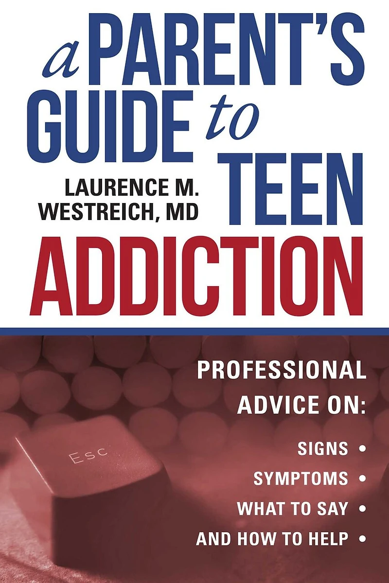 A Parent's Guide to Teen Addiction: Professional Advice on Signs, Symptoms, What Say, and How Help
