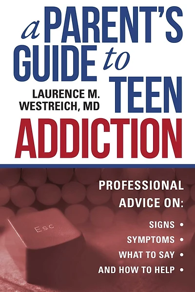A Parent's Guide to Teen Addiction: Professional Advice on Signs, Symptoms,  What Say, and How Help