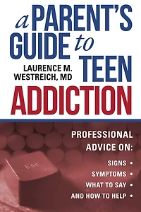 A Parent's Guide to Teen Addiction: Professional Advice on Signs, Symptoms,  What Say, and How Help