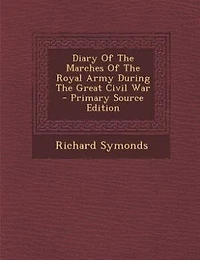 Diary Of The Marches Of The Royal Army During The Great Civil War - Primary Source Edition
