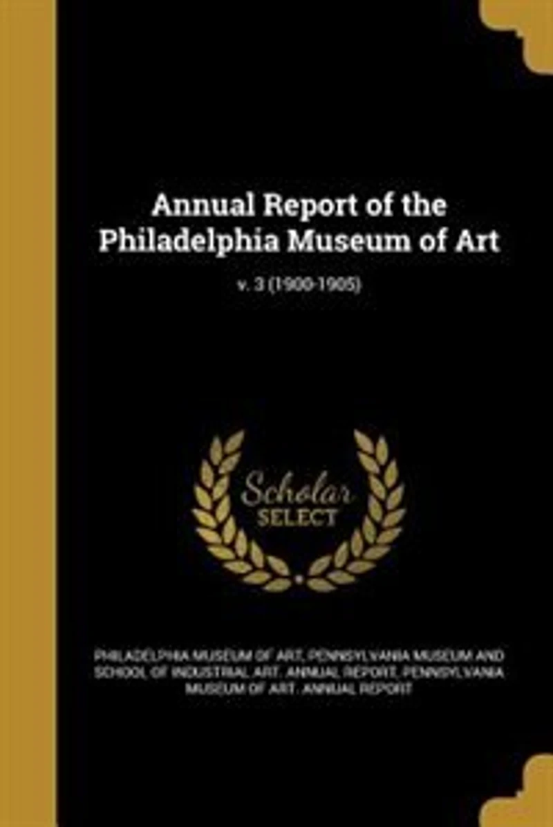 Annual Report of the Philadelphia Museum Art; v. 3 (1900-1905)