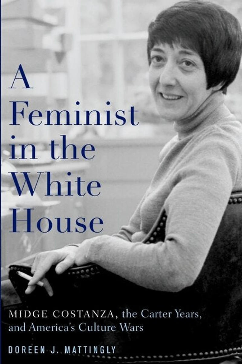 A Feminist the White House: Midge Costanza, Carter Years, and America's Culture Wars