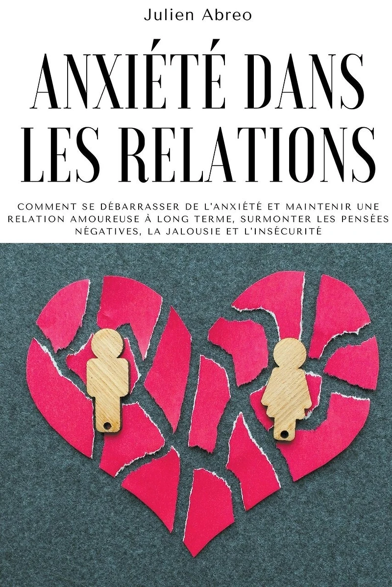 Anxiété dans les relations: Comment se débarrasser de l'anxiété et maintenir une relation amoureuse à long terme, surmonter les pensées négatives