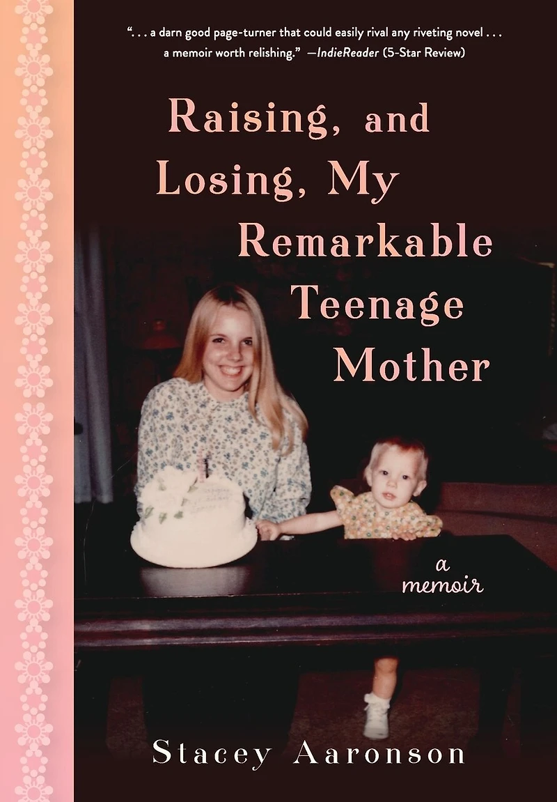 Raising, And Losing, My Remarkable Teenage Mother: A Memoir