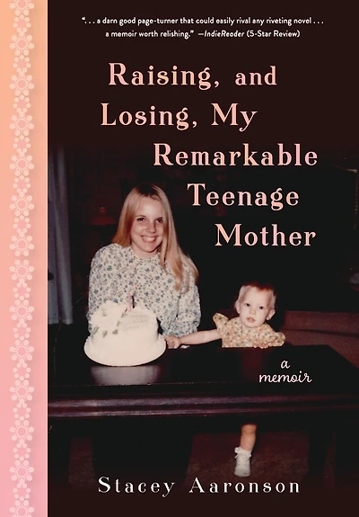 Raising, And Losing, My Remarkable Teenage Mother: A Memoir