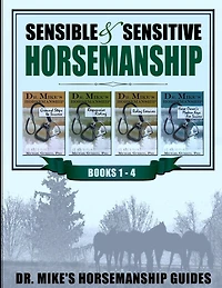 Sensible & Sensitive Horsemanship - Dr. Mike's Horsemanship Guides