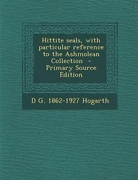 Hittite seals, with particular reference to the Ashmolean Collection  - Primary Source Edition