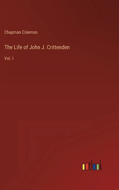 The Life of John J. Crittenden: Vol. I